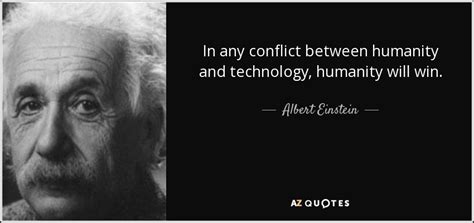 Albert Einstein Quote In Any Conflict Between Humanity And Technology Humanity Will Win Albert Einstein Quote In Any Conflict Between Humanity And Technology Humanity Will Win