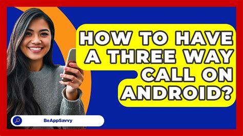 How To Have A Three Way Call On Android Be App Savvy Youtube How To Have A Three Way Call On Android Be App Savvy Youtube