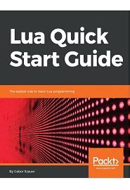 Lua Quick Start Guide The Easiest Way To Learn Lua Programming By Lua Quick Start Guide The Easiest Way To Learn Lua Programming By
